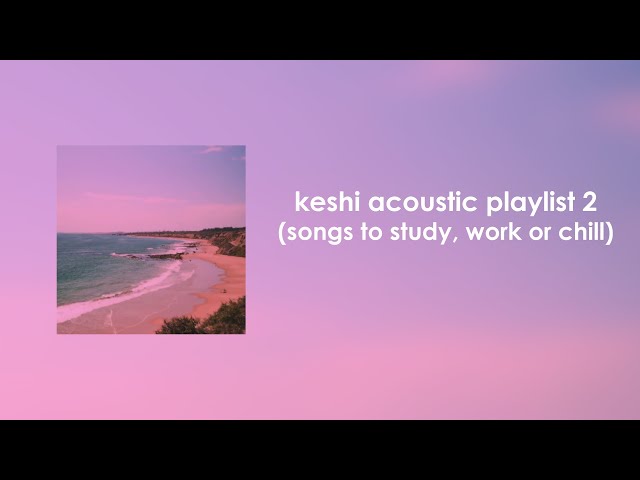 Keshi Acoustic Playlist 2 (songs to study, work or chill) class=