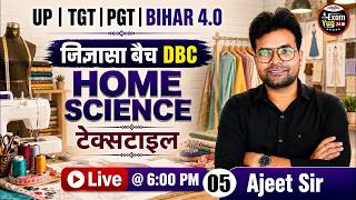 Home Science Textile - 05 | DBC Batch | UP TGT PGT Bihar 4.0 | Ajeet Sir Live Class @ 6:00 PM