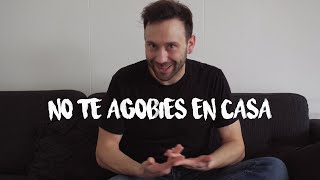 Deja de AGOBIARTE por estar en CASA