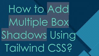 How to Add Multiple Box Shadows Using Tailwind CSS?