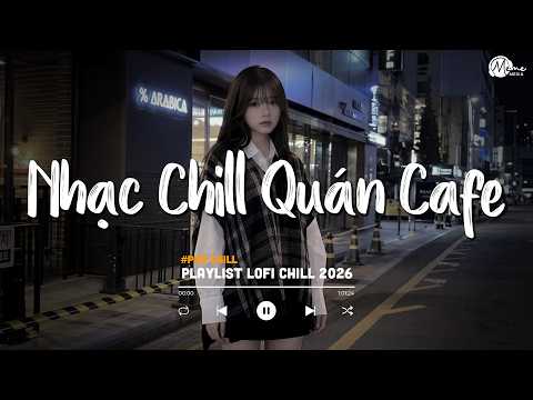Nhạc Chill Quán Cafe - Những Ca Khúc Lofi Nhẹ Nhàng Hay Nhất Dành Cho Quán Cafe - Nhạc Lofi 2026