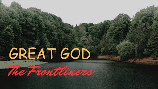 Great God (not a cover song) The Frontliners