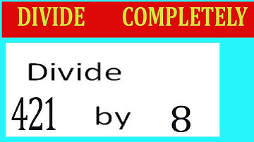Divide     421      by     8  Divide   completely