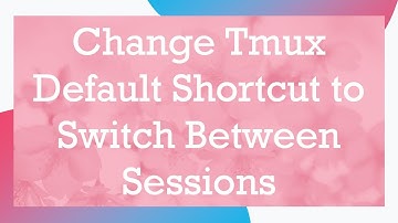 Change Tmux Default Shortcut to Switch Between Sessions