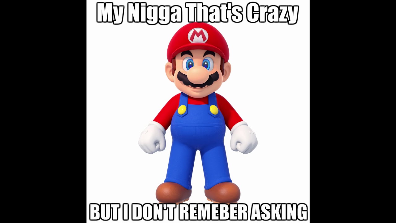 My Nigga That S Crazy But I Don T Remember Asking Mario Youtube