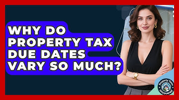 Why Do Property Tax Due Dates Vary So Much? - Property Taxes Uncovered