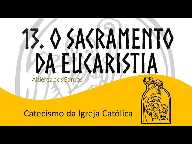 Aula XIII - O Sacramento da Eucaristia - Catecismo da Igreja Católica (1.322 a 1.419)