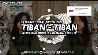 DJ TIBAN - TIBAN AISYAH MAIMUNAH X BAHANA KUI OLD || VIRAL TIKTOK 2023