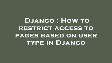 Django : How to restrict access to pages based on user type in Django