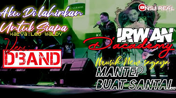 IRWAN D ACADEMY //Aku dilahirkan untuk siapa versi D