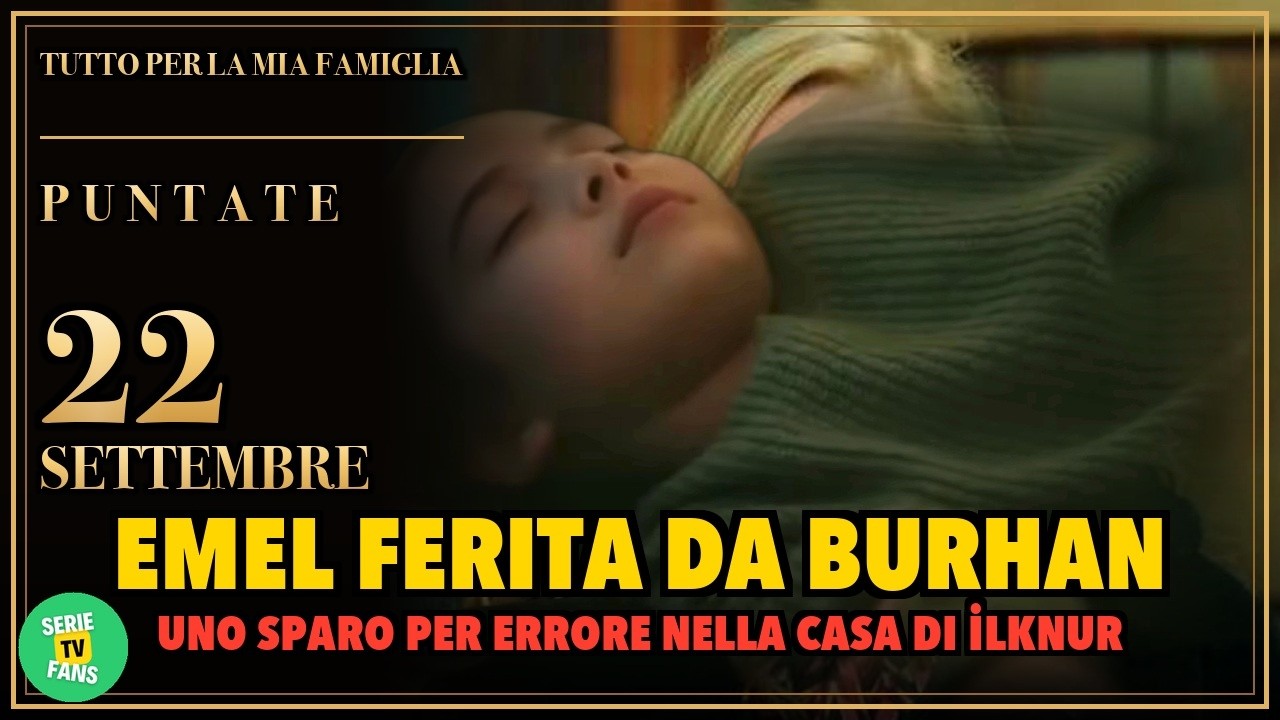 TUTTO PER LA MIA FAMIGLIA ANTICIPAZIONI 22 SETTEMBRE: Burhan spara a Emel per errore
