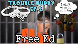 “TROUBLE BUDDY!” Episode 2: Kd goes to jail