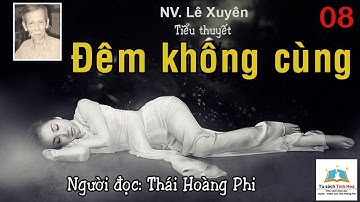 ĐÊM KHÔNG CÙNG. Tập 08. Tác giả: Lê Xuyên. Người đọc: Thái Hoàng Phi