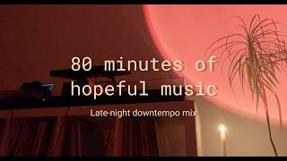80 minutes of downtempo &amp; hopeful music — late night chill out, ambient, and meditative  DJ mix