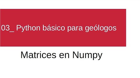 03- Python básico para geólogos: Matrices con Numpy