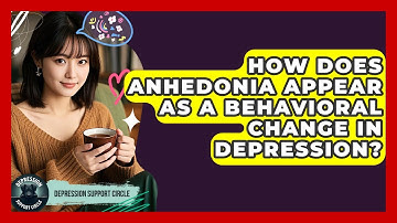 How Does Anhedonia Appear As A Behavioral Change In Depression? - Depression Support Circle