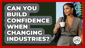 Can You Build Confidence When Changing Industries? - Job Success Network