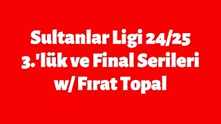 Sultanlar Ligi 24/25 3.'lük ve Final Serileri w/ Fırat Topal