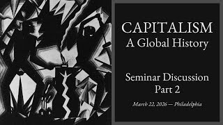 Capitalism: A Global History — Seminar Discussion, Part 2