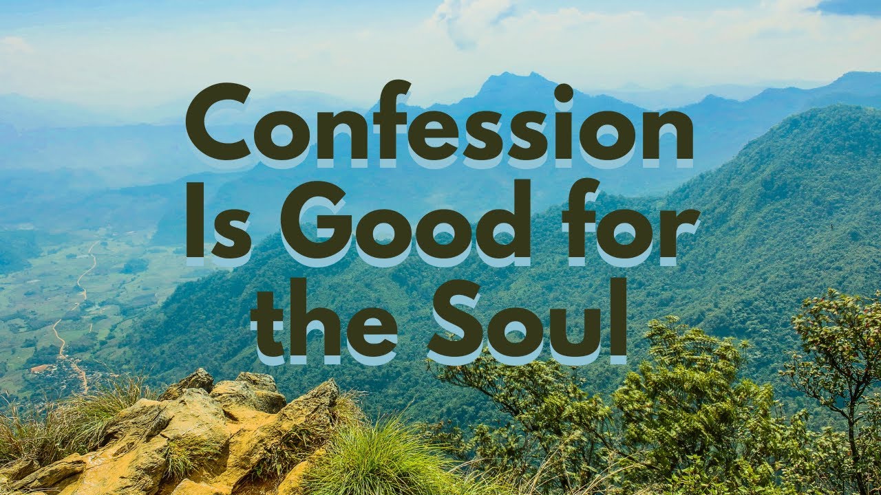 Confession is Good for the Soul! YouTube Confession is Good for the Soul! YouTube