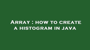Array : how to create a histogram in java