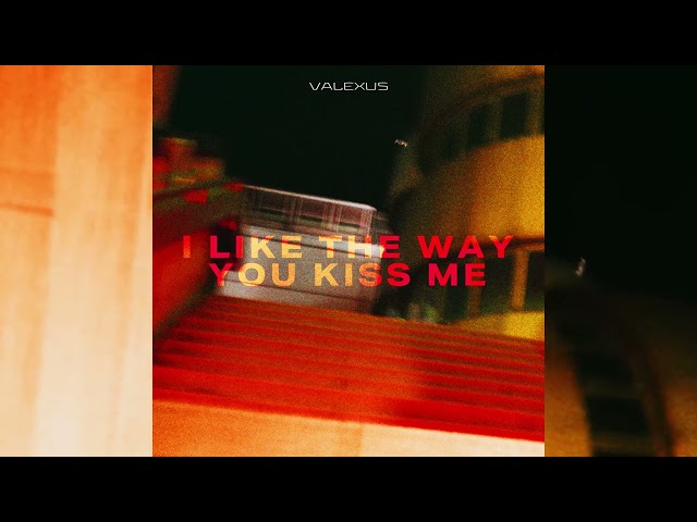 VALEXUS - I Like The Way You Kiss Me