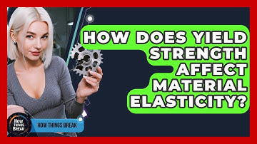 How Does Yield Strength Affect Material Elasticity? - How Things Break