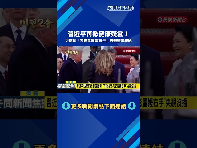 習近平再掀健康疑雲！ 走階梯「緊抓彭麗媛右手」 央視播出跳過－民視新聞