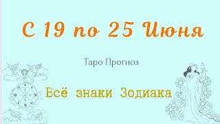 Таро Прогноз с 19 по 25 Июня 2023 Все Знаки Зодиака