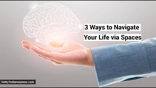 3 Ways to Navigate Your Life via Spaces: Temporal, Imaginary, Social, Physical
