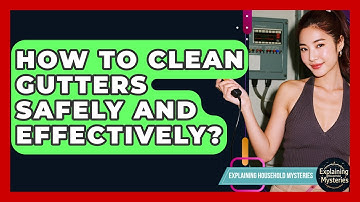 How To Clean Gutters Safely And Effectively? - Explaining Household Mysteries