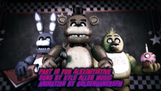 Part 18 for AlexINITIATIVE | Song by Kyle Allen Music [SFMFNAF]