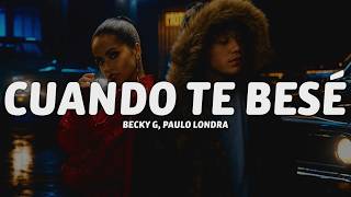 Becky G, Paulo Londra - Cuando Te Besé (Letra/Lyrics)