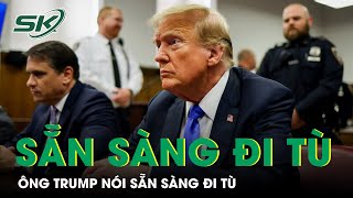 Ông Donald Trump Tuyên Bố Sẵn Sàng Đi Tù Nhưng Vẫn Sẽ Tiếp Tục Tranh Cử Tổng Thống Mỹ | SKĐS