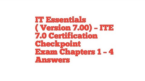 T Essentials ( Version 7.00) – ITE 7.0 Certification Checkpoint Exam Chapters 1 – 4 Answers