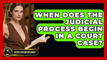 When Does the Judicial Process Begin in a Court Case? - Justice System Explained
