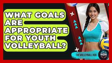 What Goals Are Appropriate For Youth Volleyball? - The Volleyball Hub