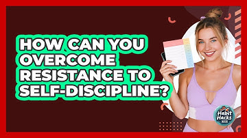 How Can You Overcome Resistance To Self-discipline? - Habit Hacks Hub