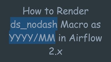 How to Render ds_nodash Macro as YYYY/MM in Airflow 2.x