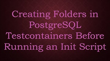 Creating Folders in PostgreSQL Testcontainers Before Running an Init Script