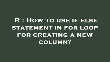 R : How to use if else statement in for loop for creating a new column?