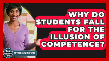 Why Do Students Fall For The Illusion Of Competence? - Steps to Sophomore Year