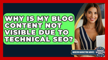 Why Is My Blog Content Not Visible Due To Technical SEO? - Modern Marketing Moves