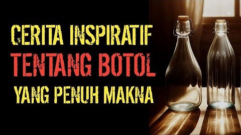 CERITA INSPIRATIF TENTANG BOTOL, VIDEO MOTIVASI SINGKAT YANG PENUH MAKNA