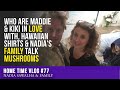 HOME TIME #77 - Who ARE Maddie & Kiki in LOVE with, Hawaiian Shirts & Nadia's FAMILY Talk MUSHROOMS