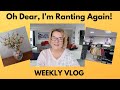 Weekly Vlog: Oh Dear, I&#39;m Ranting Again!