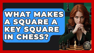What Makes A Square A Key Square In Chess? - The Chess Codex