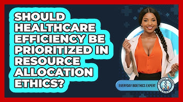 Should Healthcare Efficiency Be Prioritized In Resource Allocation Ethics?