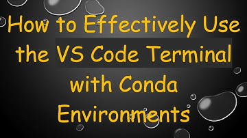 How to Effectively Use the VS Code Terminal with Conda Environments