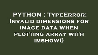 PYTHON : TypeError: Invalid dimensions for image data when plotting array with imshow()